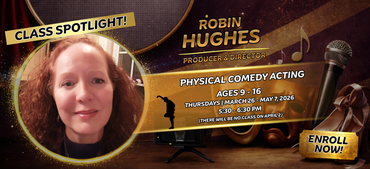 A promotional banner for a physical comedy acting class for ages 9-16, taught by producer and director Robin Hughes. Includes a photo of Robin, class dates and times, and a gold ENROLL NOW! button. A promotional banner for a physical comedy acting class for ages 9-16, taught by producer and director Robin Hughes. Includes a photo of Robin, class dates and times, and a gold ENROLL NOW! button.