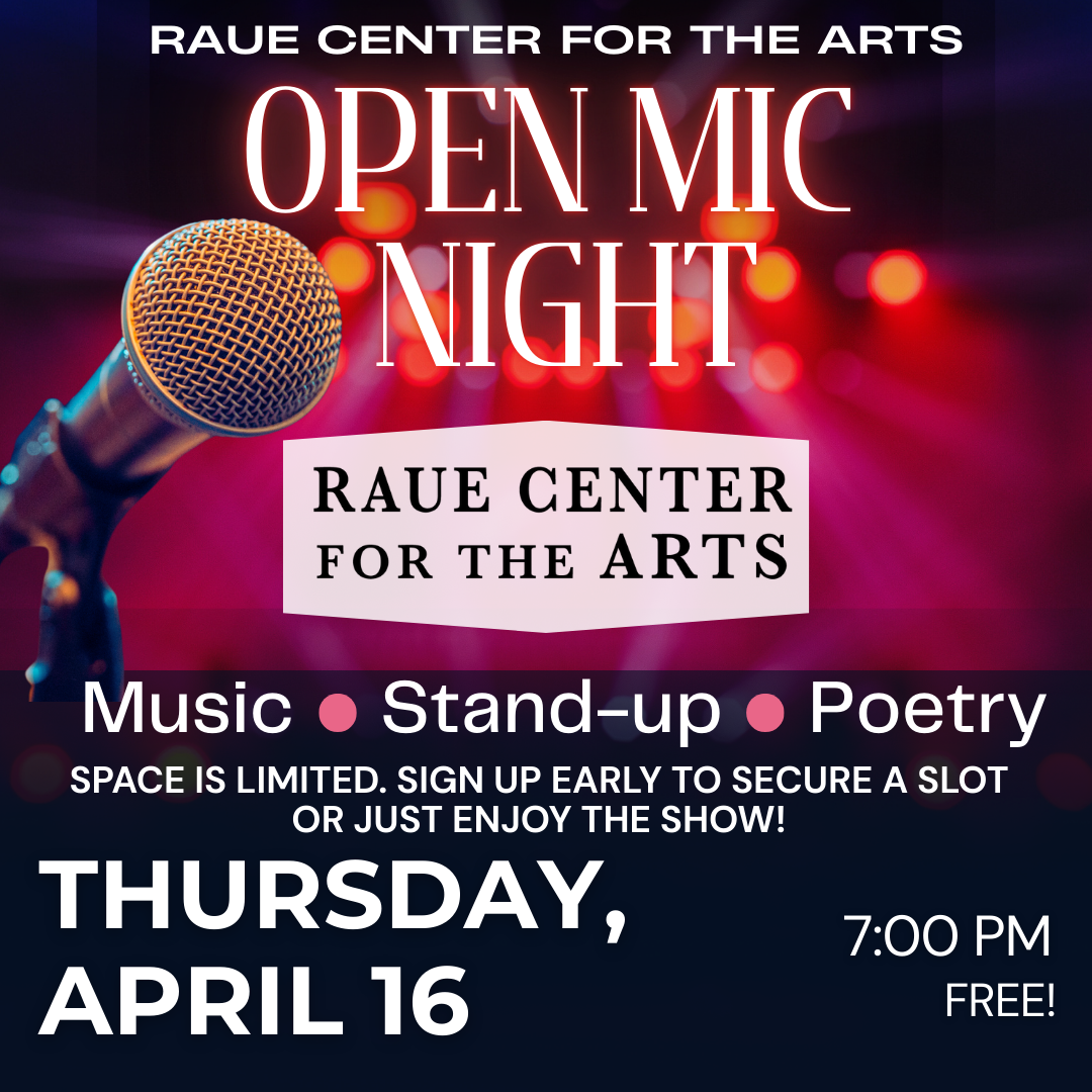 A promotional poster for Open Mic Night at the Raue Center for the Arts, featuring a microphone and bokeh lights. The event is on Thursday, April 16 at 7:00 PM. Includes music, stand-up, poetry, and free entry.