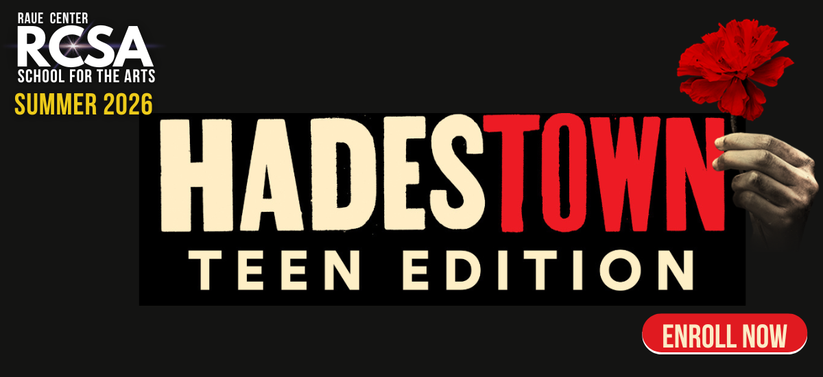 Black banner for Raue Center School for the Arts’ Summer 2026 “Hadestown Teen Edition.” Includes a red flower held by a hand and a red “Enroll Now” button. Text and graphics are bold and eye-catching. Black banner for Raue Center School for the Arts’ Summer 2026 “Hadestown Teen Edition.” Includes a red flower held by a hand and a red “Enroll Now” button. Text and graphics are bold and eye-catching.