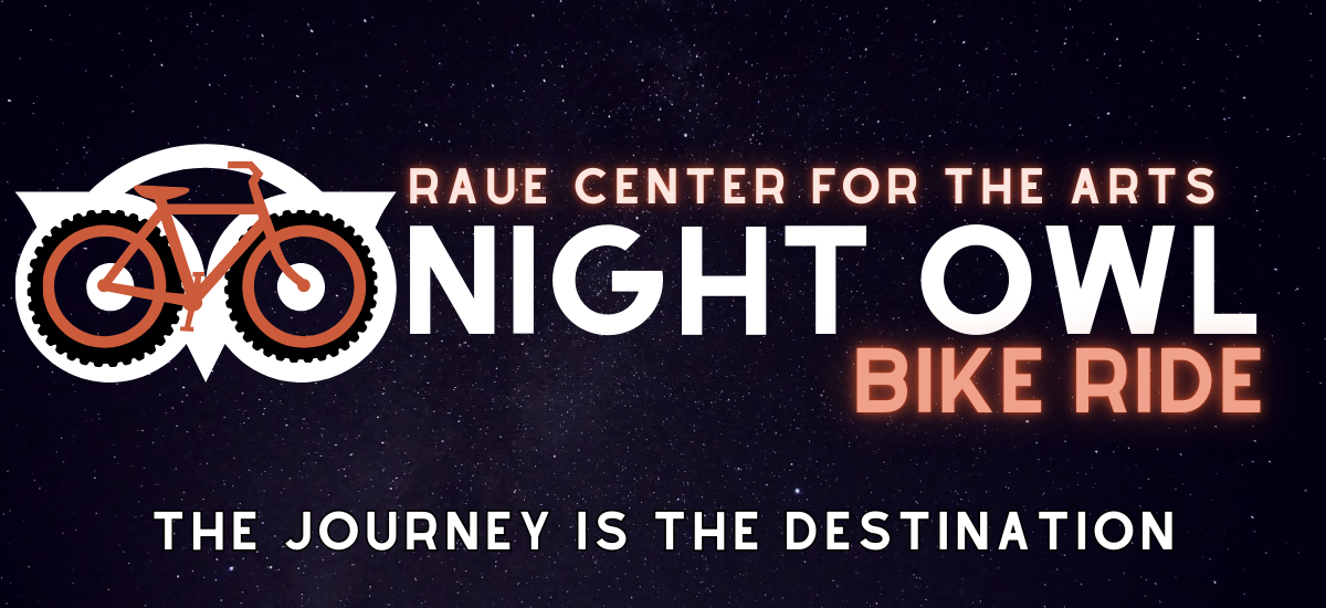 Event poster with a bike tire and owl graphic. Text reads: Raue Center for the Arts Night Owl Bike Ride. The journey is the destination. Starry night sky background. Event poster with a bike tire and owl graphic. Text reads: Raue Center for the Arts Night Owl Bike Ride. The journey is the destination. Starry night sky background.