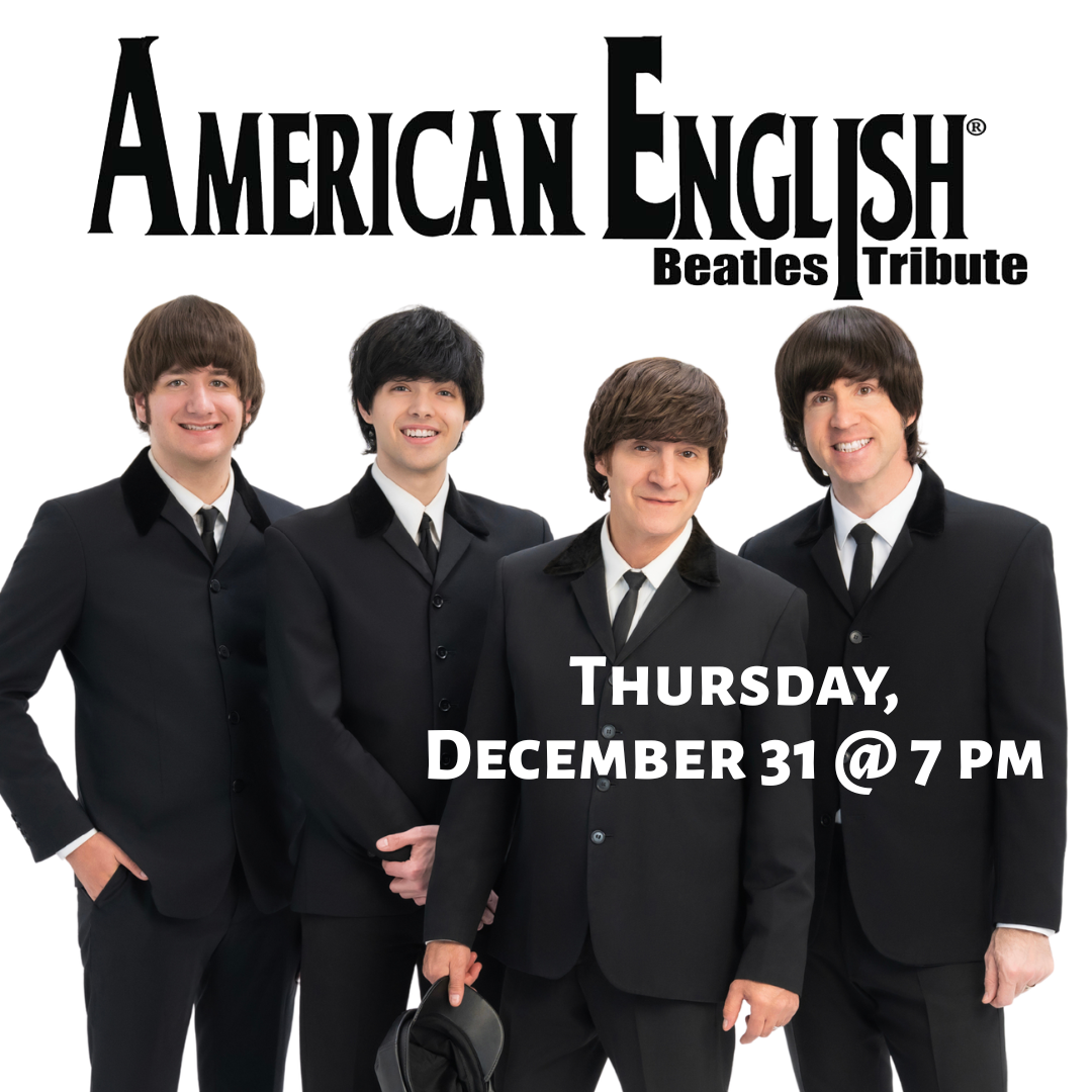 Four men dressed in black suits resembling The Beatles stand together, smiling. Text reads American English Beatles Tribute. Thursday, December 31 @ 7 pm.
