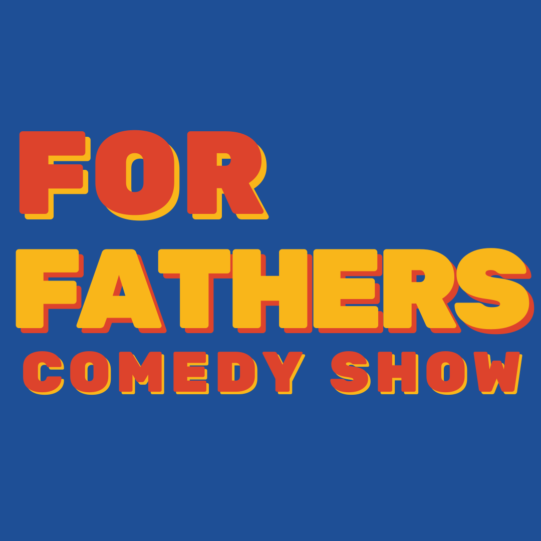 Bold yellow and red text on a blue background reads FOR FATHERS COMEDY SHOW..