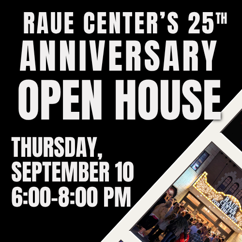 Black flyer reads: Raue Centers 25th Anniversary Open House. Thursday, September 10, 6:00-8:00 PM. Includes a small photo of a crowd outside a theater entrance with a bright marquee.